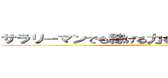 サラリーマンでも稼げる力を身に着けるブログ (ネットビジネスで成功に導く)