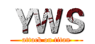 ＹＷＳ (attack on titan)