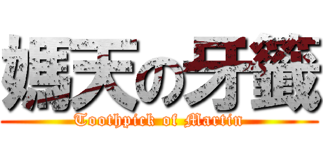 媽天の牙籤 (Toothpick of Martin)