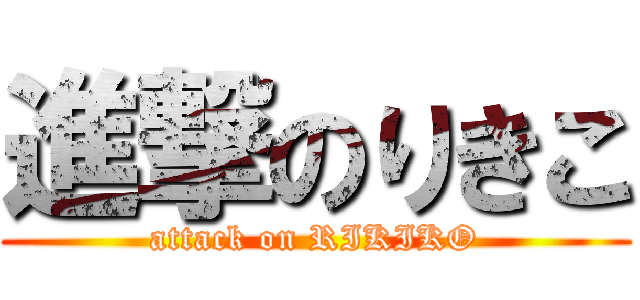 進撃のりきこ (attack on RIKIKO)