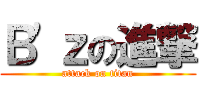 Ｂ\'ｚの進撃 (attack on titan)