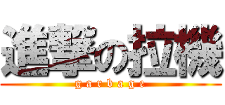 進撃の拉機 (g a r b a g e)