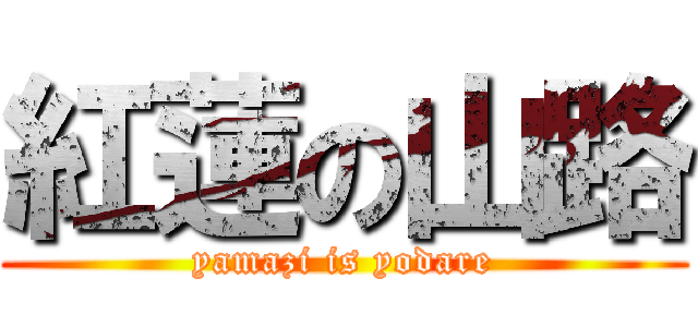 紅蓮の山路 (yamazi is yodare)