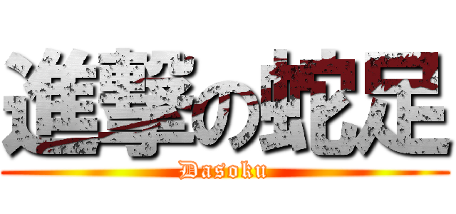進撃の蛇足 (Dasoku)