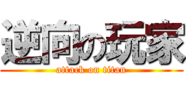逆向の玩家 (attack on titan)