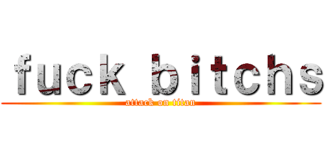 ｆｕｃｋ ｂｉｔｃｈｓ (attack on titan)
