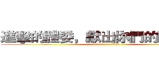 進擊的體委，獻出你們的肝臟吧！ (attack on titan)