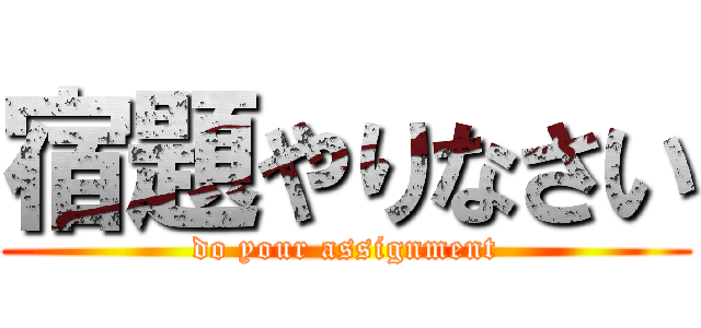 宿題やりなさい (do your assignment)