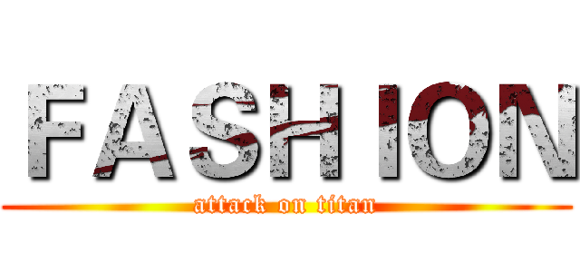 ＦＡＳＨＩＯＮ (attack on titan)