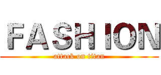 ＦＡＳＨＩＯＮ (attack on titan)