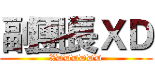 副團長ＸＤ (XDDDDDD)