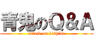 青鬼のＱ＆Ａ (attack on kishida)