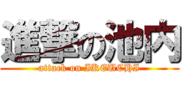 進撃の池内 (attack on IKEUCHI)