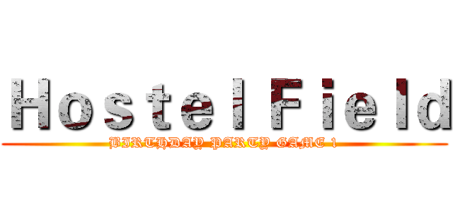 Ｈｏｓｔｅｌ Ｆｉｅｌｄ (BIRTHDAY PARTY GAME 1)
