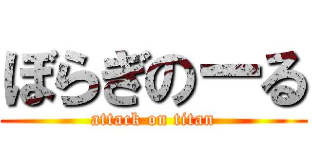 ぼらぎのーる (attack on titan)