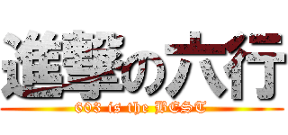 進撃の六行 (603 is the BEST)