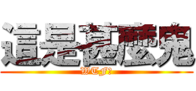 這是甚麼鬼 (WTF?)