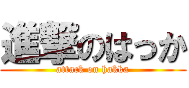 進撃のはっか (attack on hakka)