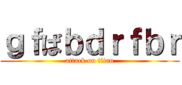 ｇｆばｂｄｒｆｂｒ (attack on titan)