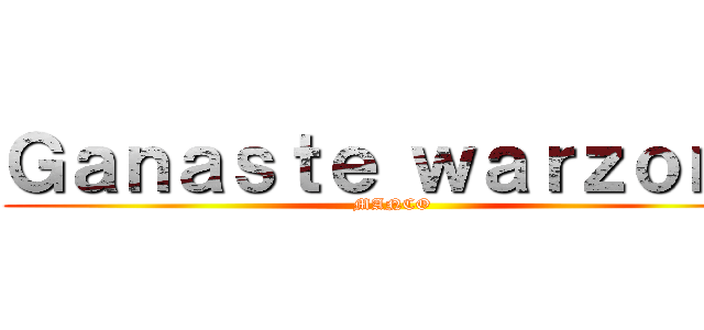 Ｇａｎａｓｔｅ ｗａｒｚｏｎｅ (MANCO)