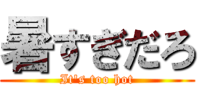 暑すぎだろ (It's too hot)