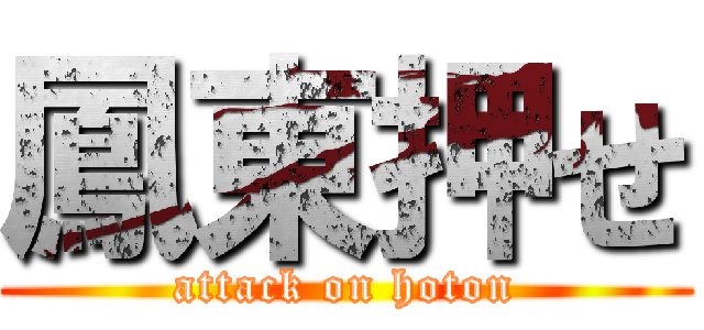 鳳東押せ (attack on hoton)