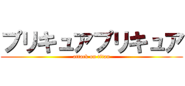 プリキュアプリキュア (attack on titan)