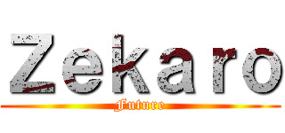 Ｚｅｋａｒｏ (Future)