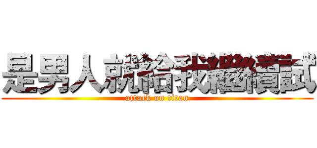 是男人就給我繼續試 (attack on titan)