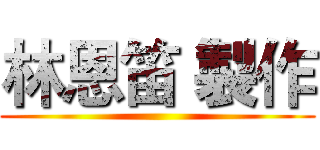 林恩笛 製作 ()