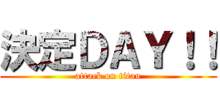 決定ＤＡＹ！！ (attack on titan)