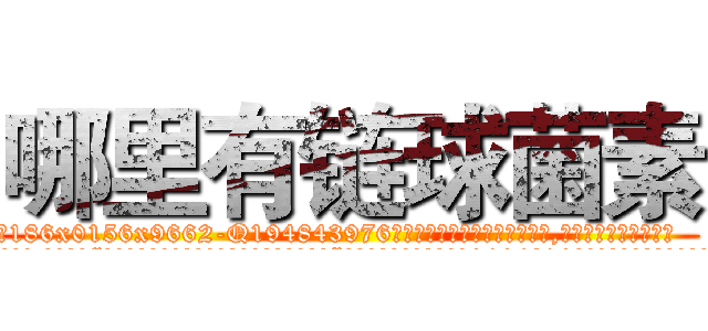 哪里有链球菌素 (哪里有链球菌素【电.话186x0156x9662-Q194843976林氏药业】我们做的是长期生意,靠的是老客户长期支持
参考消息网2月20日报道 韩媒称，“剩女多、离婚率高的城市，房价一定会上涨。”这是中国经济学家金岩石2016年12月参加在上海举行的房地产相关论坛时说的话。
)