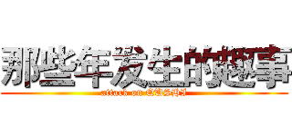 那些年发生的趣事 (attack on QUSHI)
