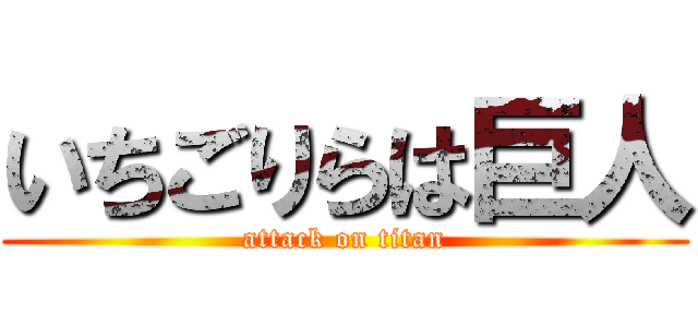 いちごりらは巨人 (attack on titan)