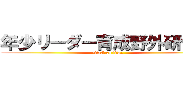 年少リーダー育成野外研修会 (attack on titan)