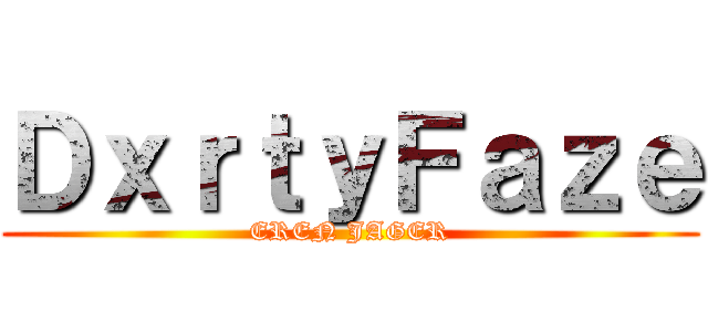ＤｘｒｔｙＦａｚｅ (EREN JAGER)