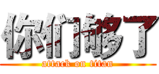 你们够了 (attack on titan)