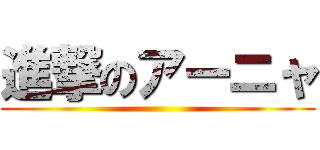 進撃のアーニャ ()