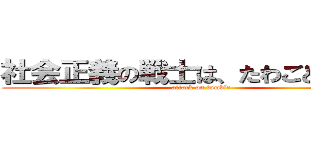 社会正義の戦士は、たわごとではない (attack on tumblr)