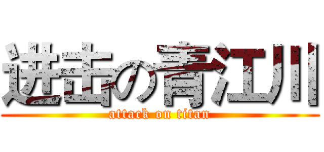 进击の青江川 (attack on titan)