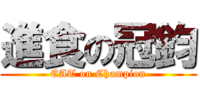 進食の冠鈞 (EAT on Champion)