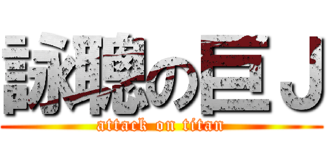 詠聰の巨Ｊ (attack on titan)