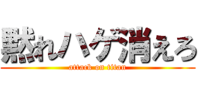 黙れハゲ消えろ (attack on titan)