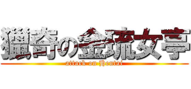 獵奇の金琉女亭 (attack on Hentai)