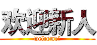 欢迎新人 (welcome！)