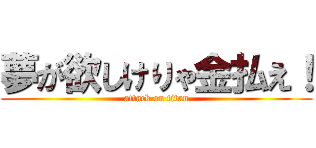 夢が欲しけりゃ金払え！ (attack on titan)