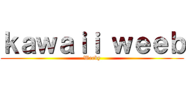 ｋａｗａｉｉ ｗｅｅｂ (Weeby)