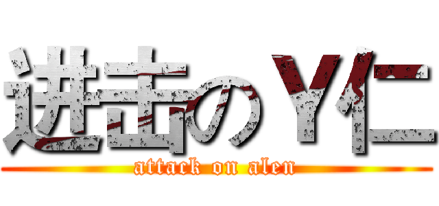 进击のＹ仁 (attack on alen)