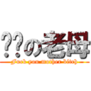 屌你の老母 (Fuck you mother bitch)