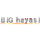 ＢＩＧ ｈａｙａｓｉ (attack on hayasi)